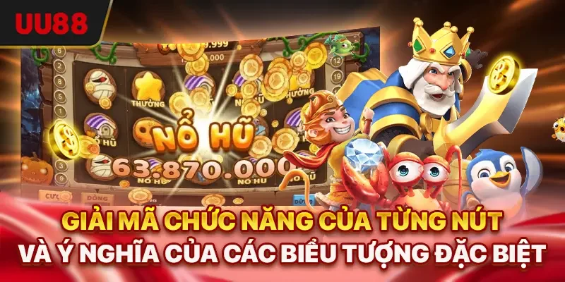 Cách Chơi Nổ Hũ - 3 Mẹo Vàng Giúp Bạn Dễ Trúng Lớn Nhất 2 Giải mã chức năng của từng nút và ý nghĩa của các biểu tượng đặc biệt