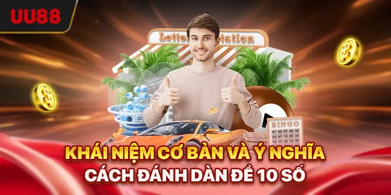 Cách Đánh Dàn Đề 10 Số - 3 Bí Quyết Giúp Dễ Vào Tiền Nhất 1 Khái niệm cơ bản và ý nghĩa cách đánh dàn đề 10 số