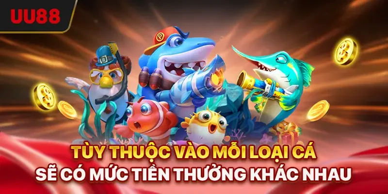Bắn Cá Đổi Thưởng - Top 4 Cách Chơi Hiệu Quả, Thắng Lớn 2 Tùy thuộc vào mỗi loại cá sẽ có mức tiền thưởng khác nhau