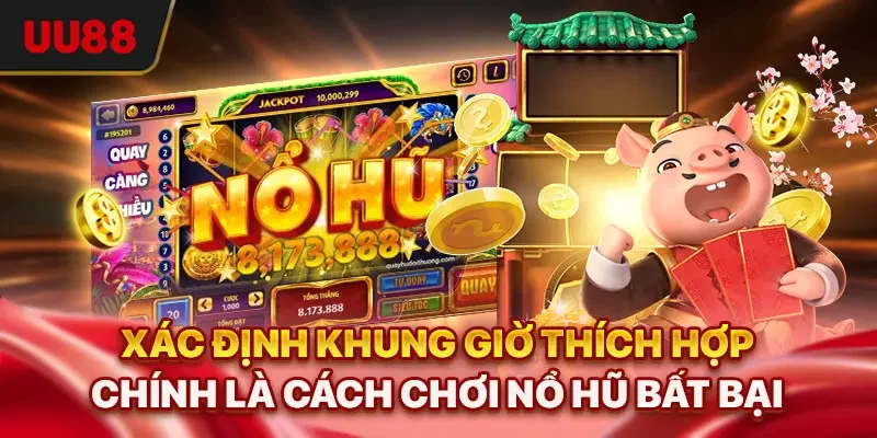 Cách Chơi Nổ Hũ - 3 Mẹo Vàng Giúp Bạn Dễ Trúng Lớn Nhất 3 Xác định khung giờ thích hợp chính là cách chơi nổ hũ bất bại